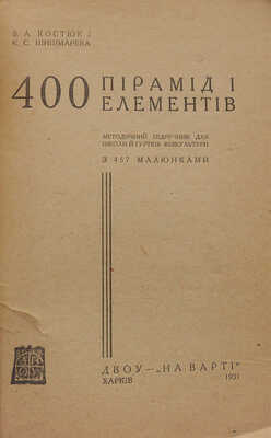 Костюк В.А., Шишмарева Е.С. 400 пирамид и элементов. Харьков: На Варi, 1931.